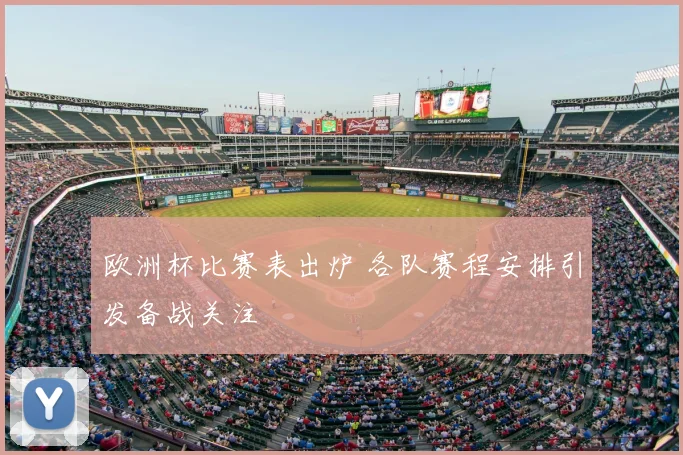 欧洲杯比赛表出炉 各队赛程安排引发备战关注