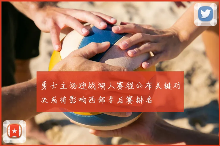 勇士主场迎战湖人赛程公布关键对决或将影响西部季后赛排名