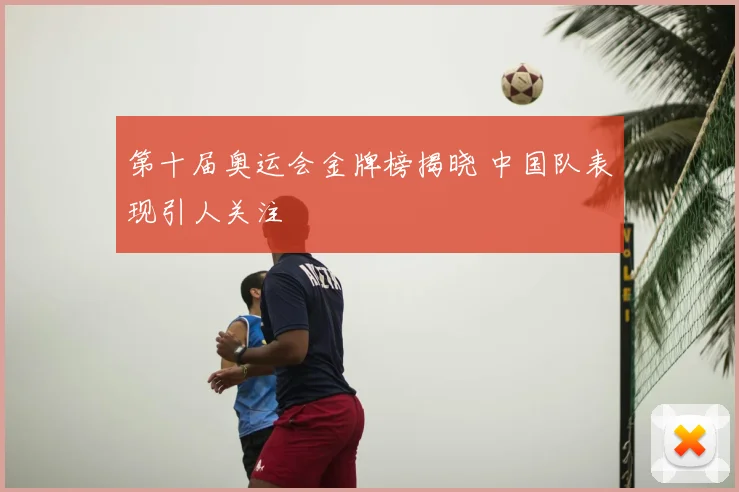 第十届奥运会金牌榜揭晓 中国队表现引人关注