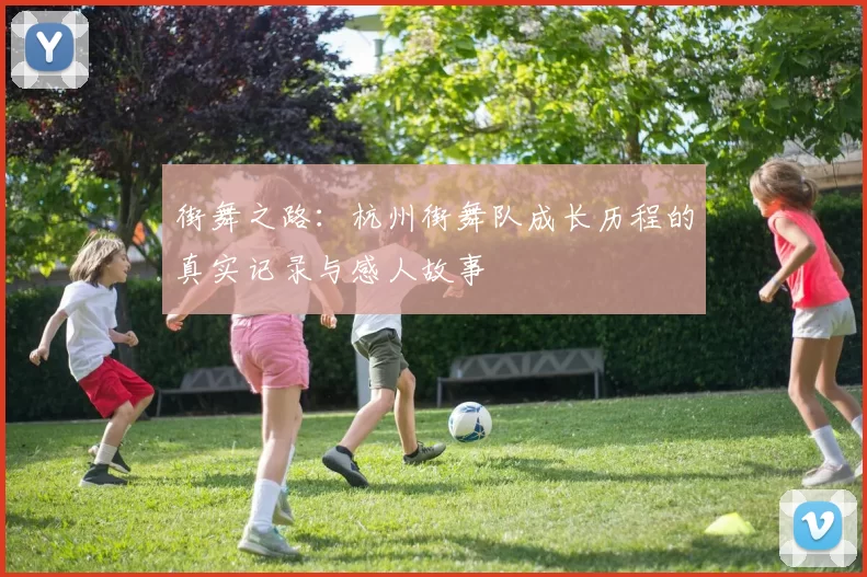 街舞之路：杭州街舞队成长历程的真实记录与感人故事