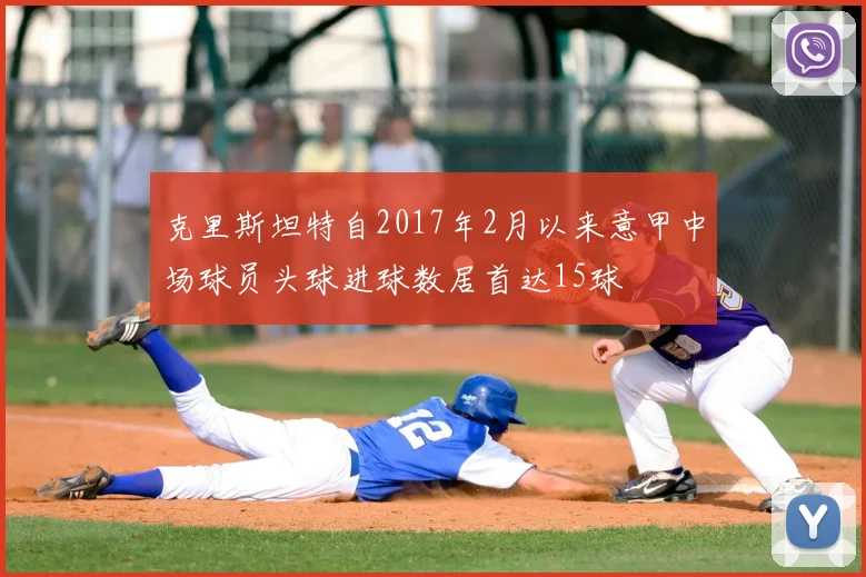 克里斯坦特自2017年2月以来意甲中场球员头球进球数居首达15球