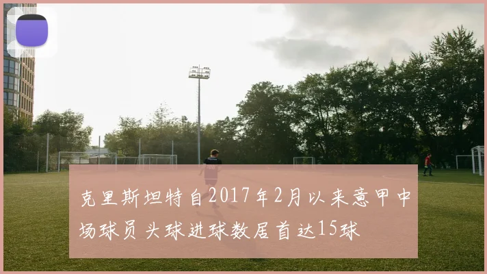 克里斯坦特自2017年2月以来意甲中场球员头球进球数居首达15球