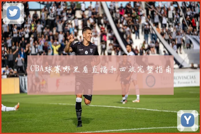 CBA球赛哪里看直播和回放完整指南