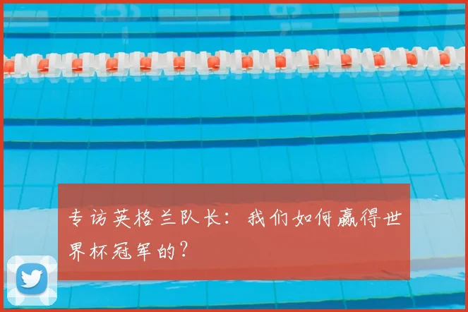专访英格兰队长：我们如何赢得世界杯冠军的？