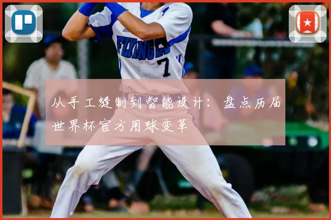 从手工缝制到智能设计：盘点历届世界杯官方用球变革