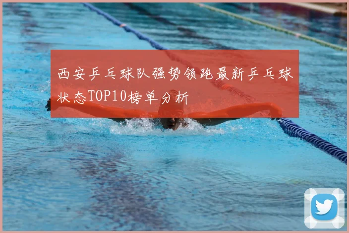 西安乒乓球队强势领跑最新乒乓球状态TOP10榜单分析