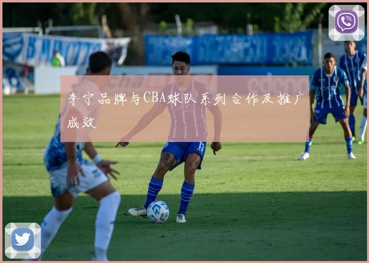 李宁品牌与CBA球队系列合作及推广成效