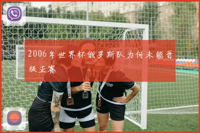 2006年世界杯俄罗斯队为何未能晋级正赛
