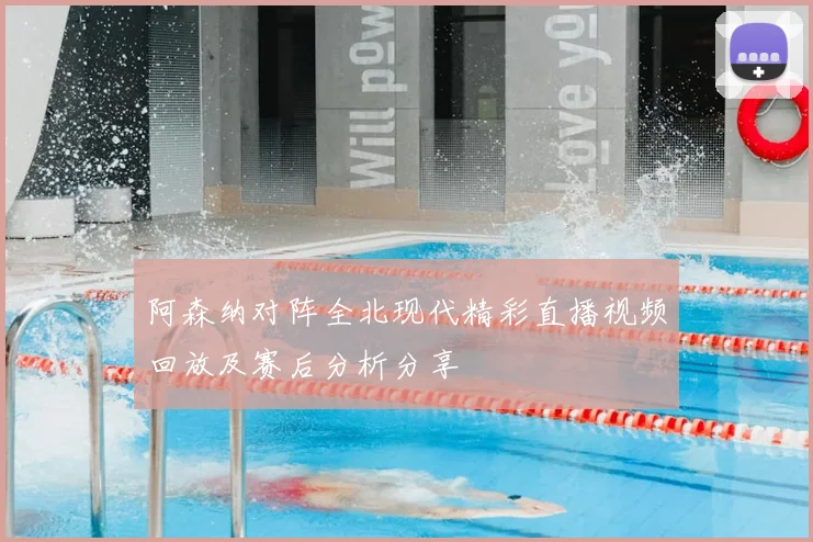 阿森纳对阵全北现代精彩直播视频回放及赛后分析分享
