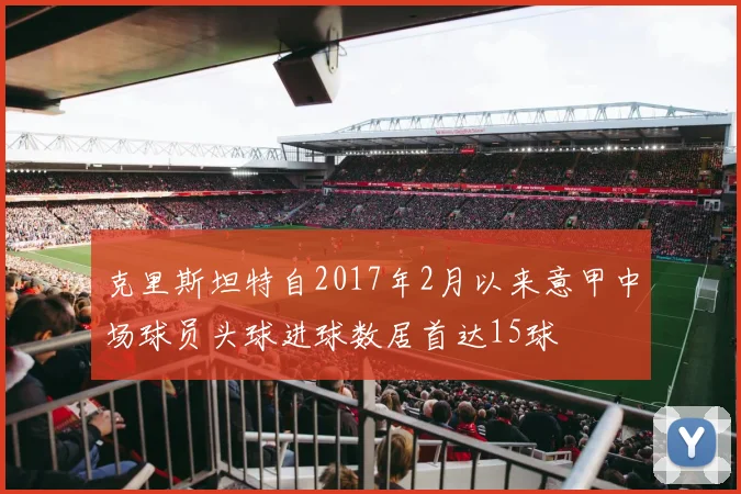 克里斯坦特自2017年2月以来意甲中场球员头球进球数居首达15球
