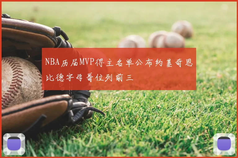 NBA历届MVP得主名单公布约基奇恩比德字母哥位列前三
