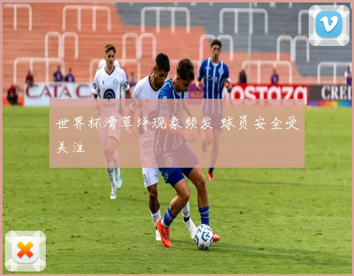 世界杯滑草坪现象频发 球员安全受关注