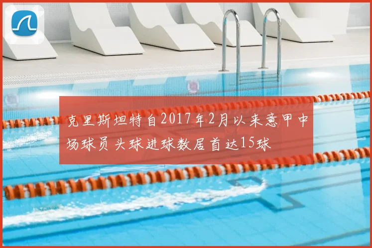 克里斯坦特自2017年2月以来意甲中场球员头球进球数居首达15球