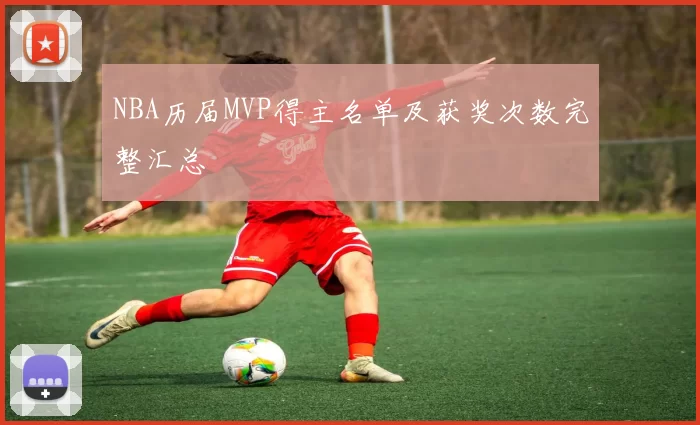 NBA历届MVP得主名单及获奖次数完整汇总
