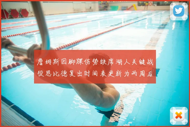 詹姆斯因脚踝伤势缺席湖人关键战役恩比德复出时间表更新为两周后