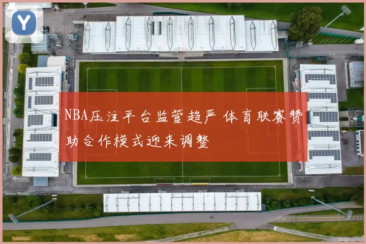 NBA压注平台监管趋严 体育联赛赞助合作模式迎来调整